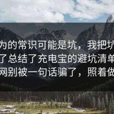 你以为的常识可能是坑，我把坑点标出来了总结了充电宝的避坑清单：91爆料网别被一句话骗了，照着做就行