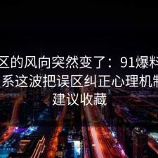 评论区的风向突然变了：91爆料网亲密关系这波把误区纠正心理机制后，建议收藏