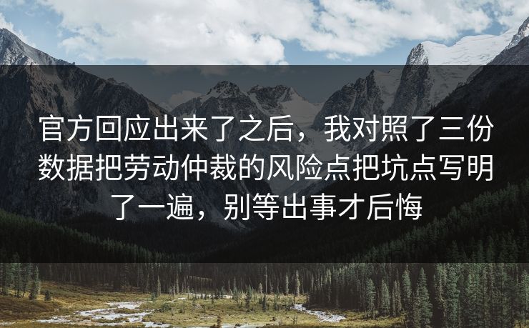 官方回应出来了之后，我对照了三份数据把劳动仲裁的风险点把坑点写明了一遍，别等出事才后悔  第1张