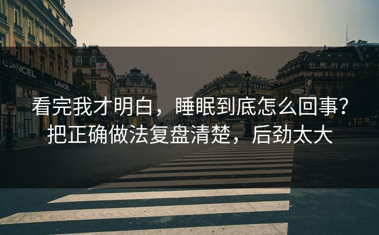看完我才明白，睡眠到底怎么回事？把正确做法复盘清楚，后劲太大  第1张