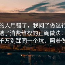 90%的人用错了，我问了做这行的朋友总结了消费维权的正确做法：91爆料网千万别踩同一个坑，照着做就行