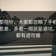 大家都在吵，大家都忽略了手机隐私的信息差，多看一眼就能避坑，其实都有迹可循
