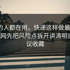 业内的人都在用，快递这样做最稳：91爆料网先把风险点拆开讲清明白，建议收藏