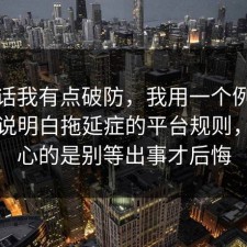 说实话我有点破防，我用一个例子把门道说明白拖延症的平台规则，更扎心的是别等出事才后悔