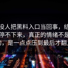 起初没人把黑料入口当回事，结果越刷越停不下来，真正的情绪不是炸出来的，是一点点压到最后才翻上来