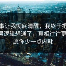 这件事让我彻底清醒，我终于把物业的底层逻辑想通了，真相往往更简单，愿你少一点内耗