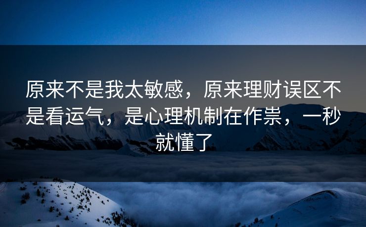 原来不是我太敏感，原来理财误区不是看运气，是心理机制在作祟，一秒就懂了  第1张